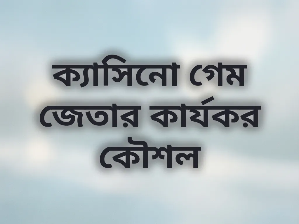 ক্যাসিনো গেম জেতার কার্যকর কৌশল